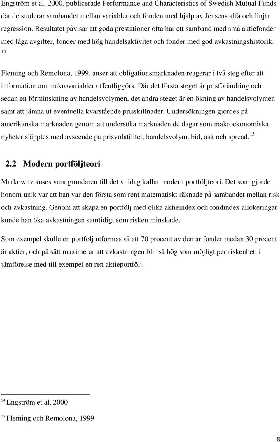 14 Fleming och Remolona, 1999, anser att obligationsmarknaden reagerar i två steg efter att information om makrovariabler offentliggörs.