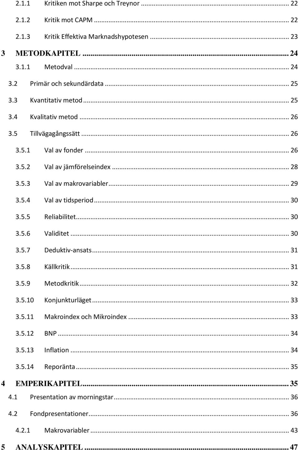 .. 30 3.5.5 Reliabilitet... 30 3.5.6 Validitet... 30 3.5.7 Deduktivansats... 31 3.5.8 Källkritik... 31 3.5.9 Metodkritik... 32 3.5.10 Konjunkturläget... 33 3.5.11 Makroindex och Mikroindex... 33 3.5.12 BNP.