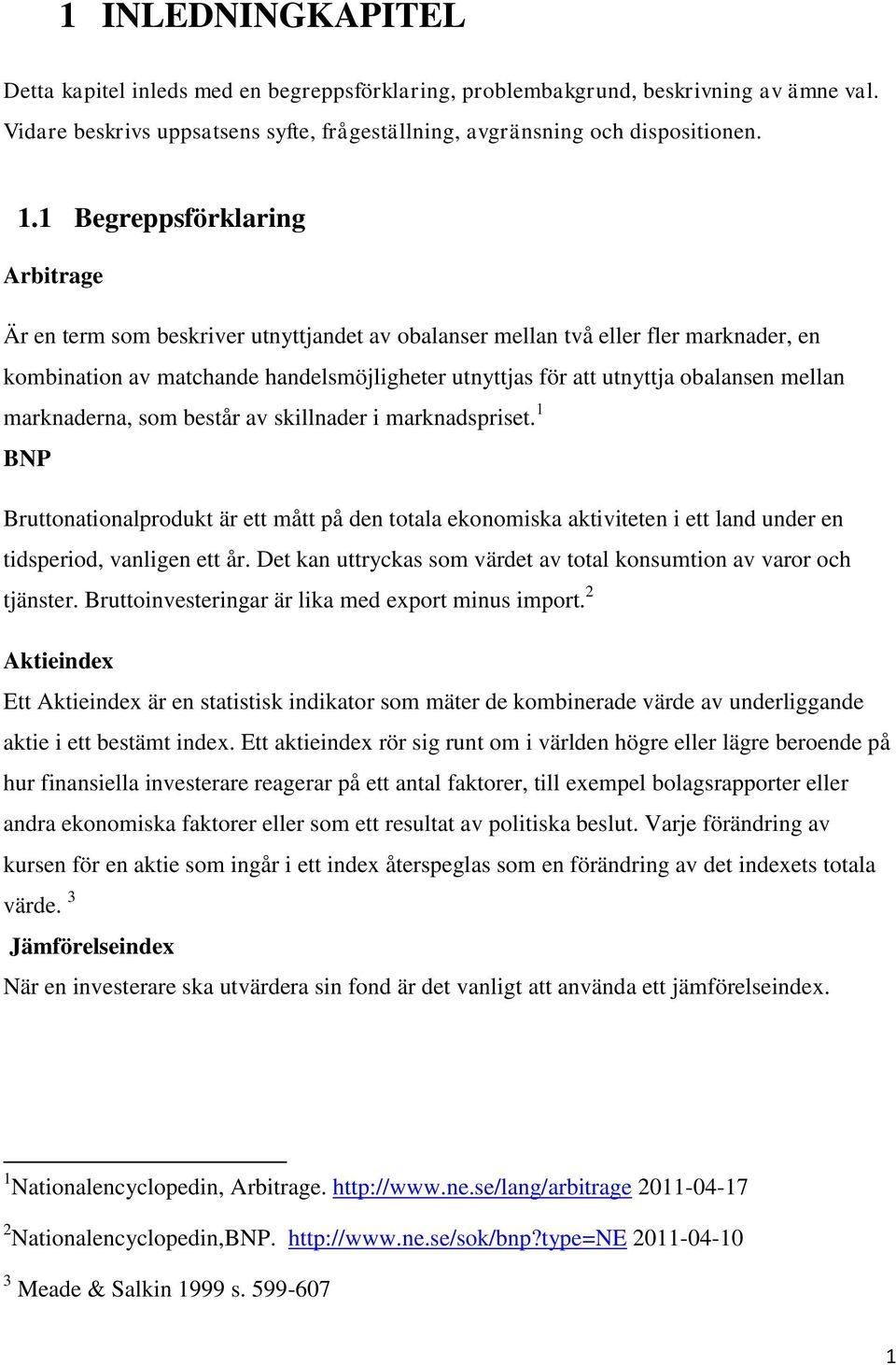 mellan marknaderna, som består av skillnader i marknadspriset. 1 BNP Bruttonationalprodukt är ett mått på den totala ekonomiska aktiviteten i ett land under en tidsperiod, vanligen ett år.