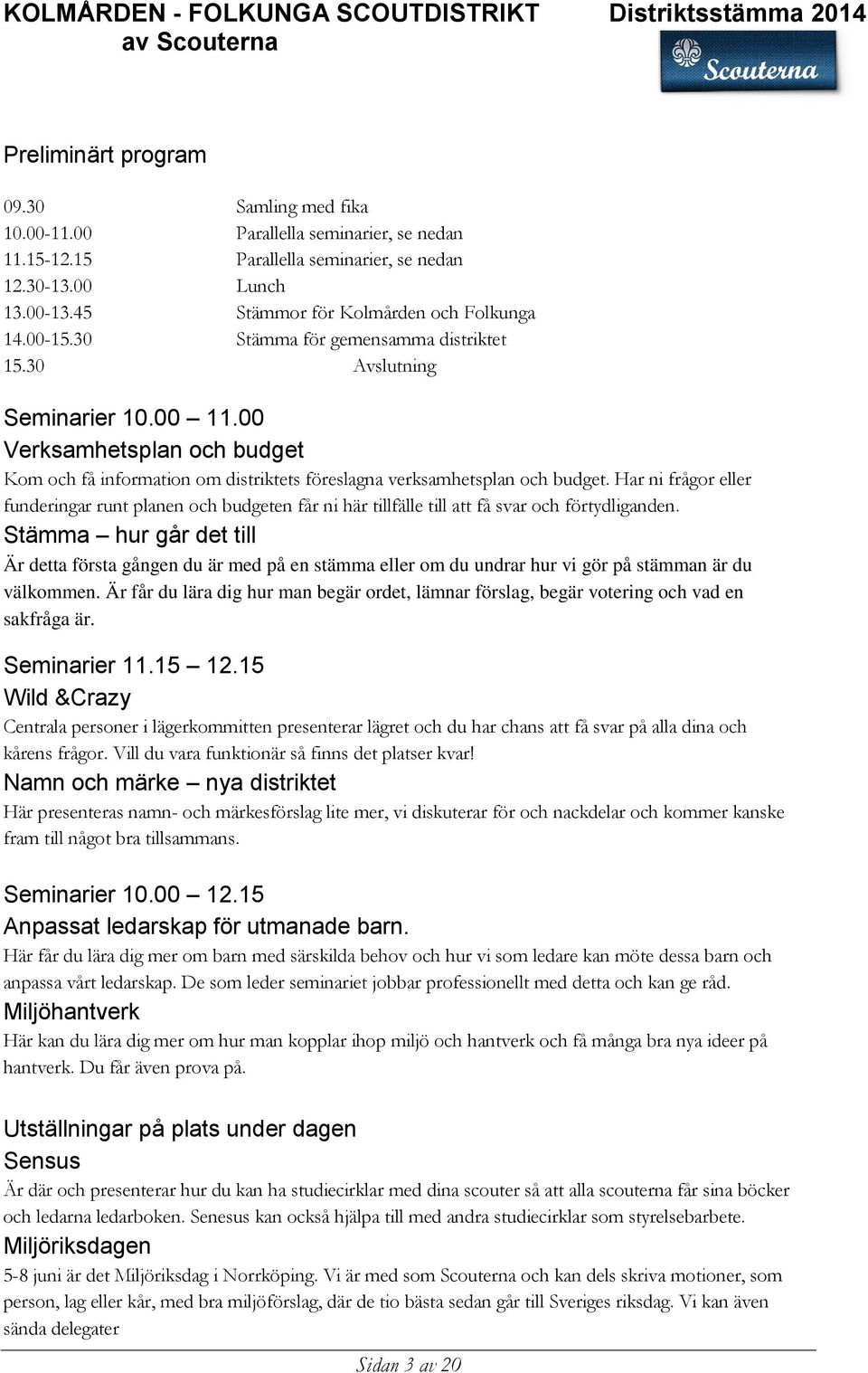 Har ni frågor eller funderingar runt planen och budgeten får ni här tillfälle till att få svar och förtydliganden.