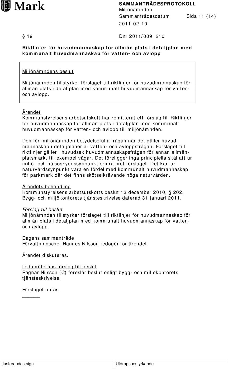 Ärendet Kommunstyrelsens arbetsutskott har remitterat ett förslag till Riktlinjer för huvudmannaskap för allmän plats i detaljplan med kommunalt huvudmannaskap för vatten- och avlopp till