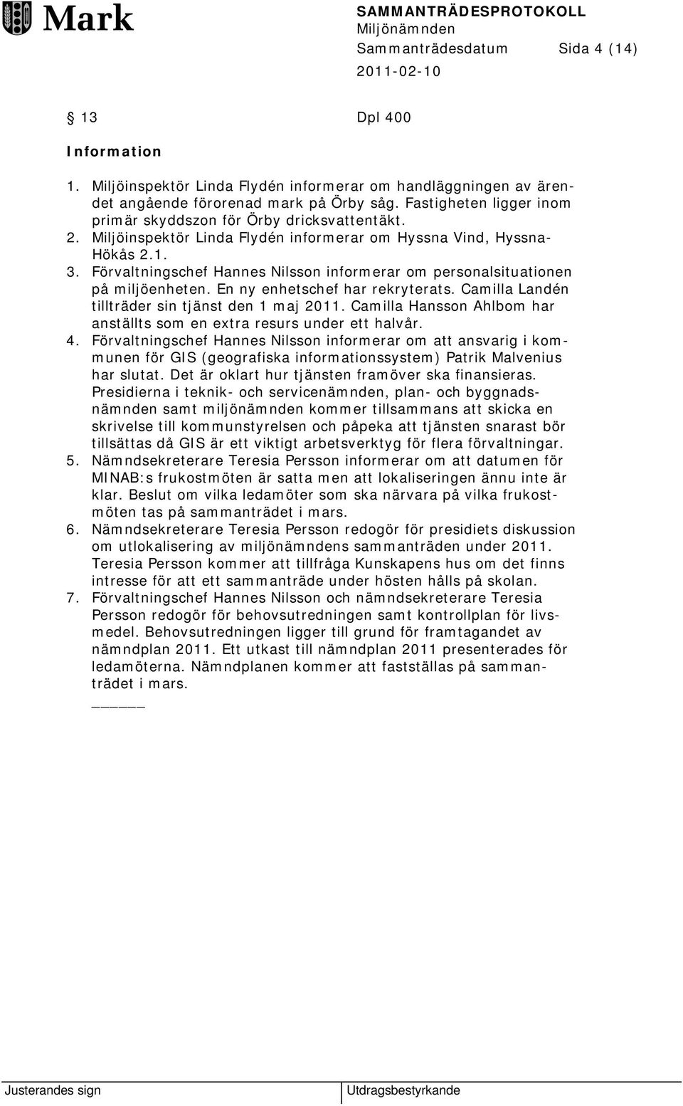 Förvaltningschef Hannes Nilsson informerar om personalsituationen på miljöenheten. En ny enhetschef har rekryterats. Camilla Landén tillträder sin tjänst den 1 maj 2011.