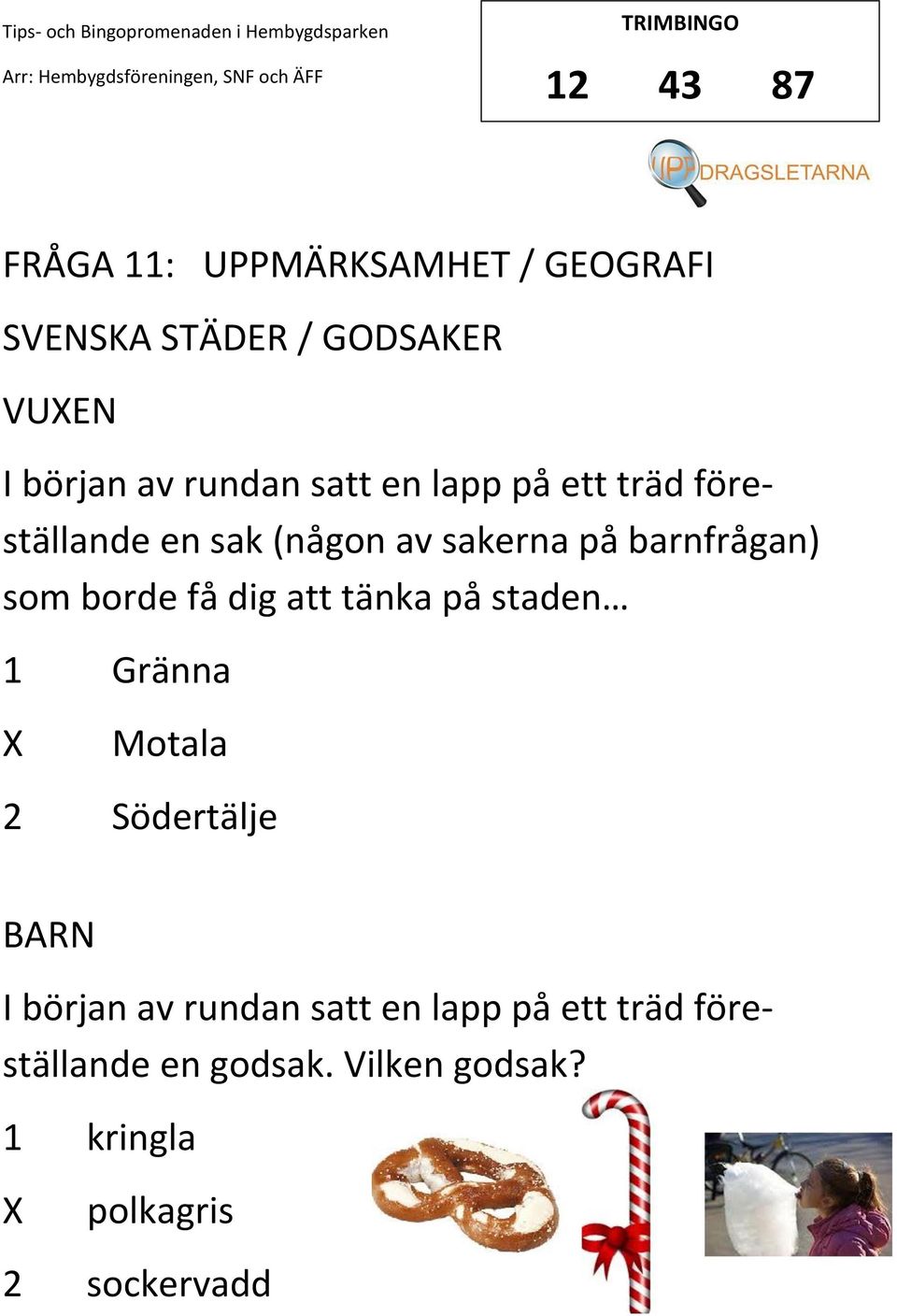 som borde få dig att tänka på staden 1 Gränna Motala 2 Södertälje I början av rundan