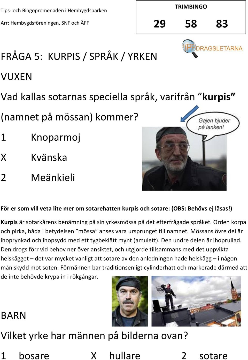 Orden korpa och pirka, båda i betydelsen mössa anses vara ursprunget till namnet. Mössans övre del är ihoprynkad och ihopsydd med ett tygbeklätt mynt (amulett). Den undre delen är ihoprullad.