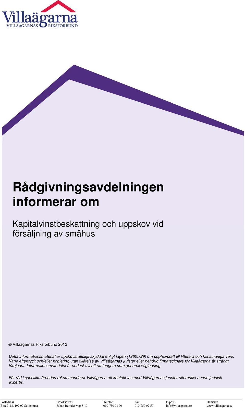 Varje eftertryck och/eller kopiering utan tillåtelse av Villaägarnas jurister eller behörig firmatecknare för Villaägarna är strängt förbjudet.