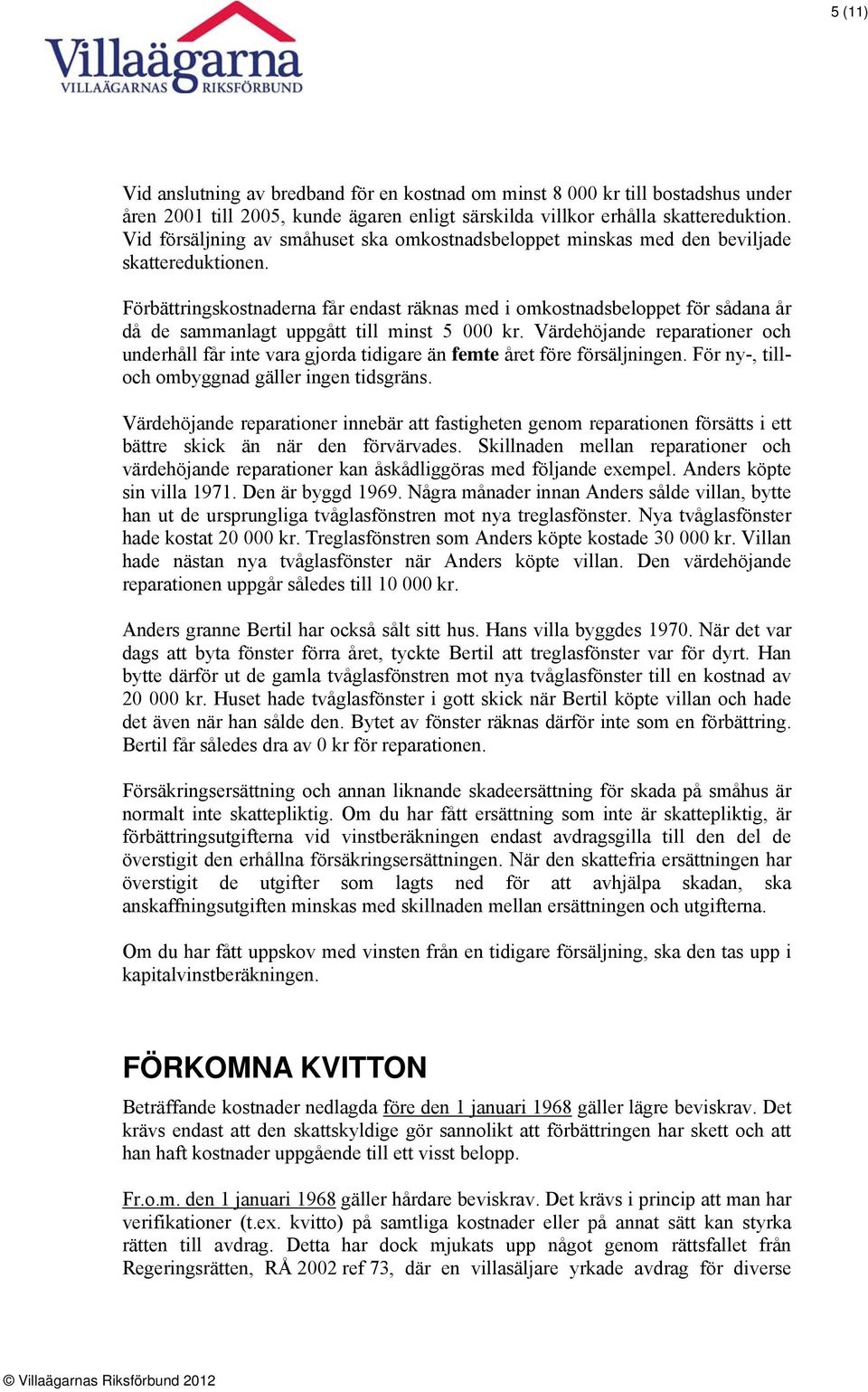 Förbättringskostnaderna får endast räknas med i omkostnadsbeloppet för sådana år då de sammanlagt uppgått till minst 5 000 kr.