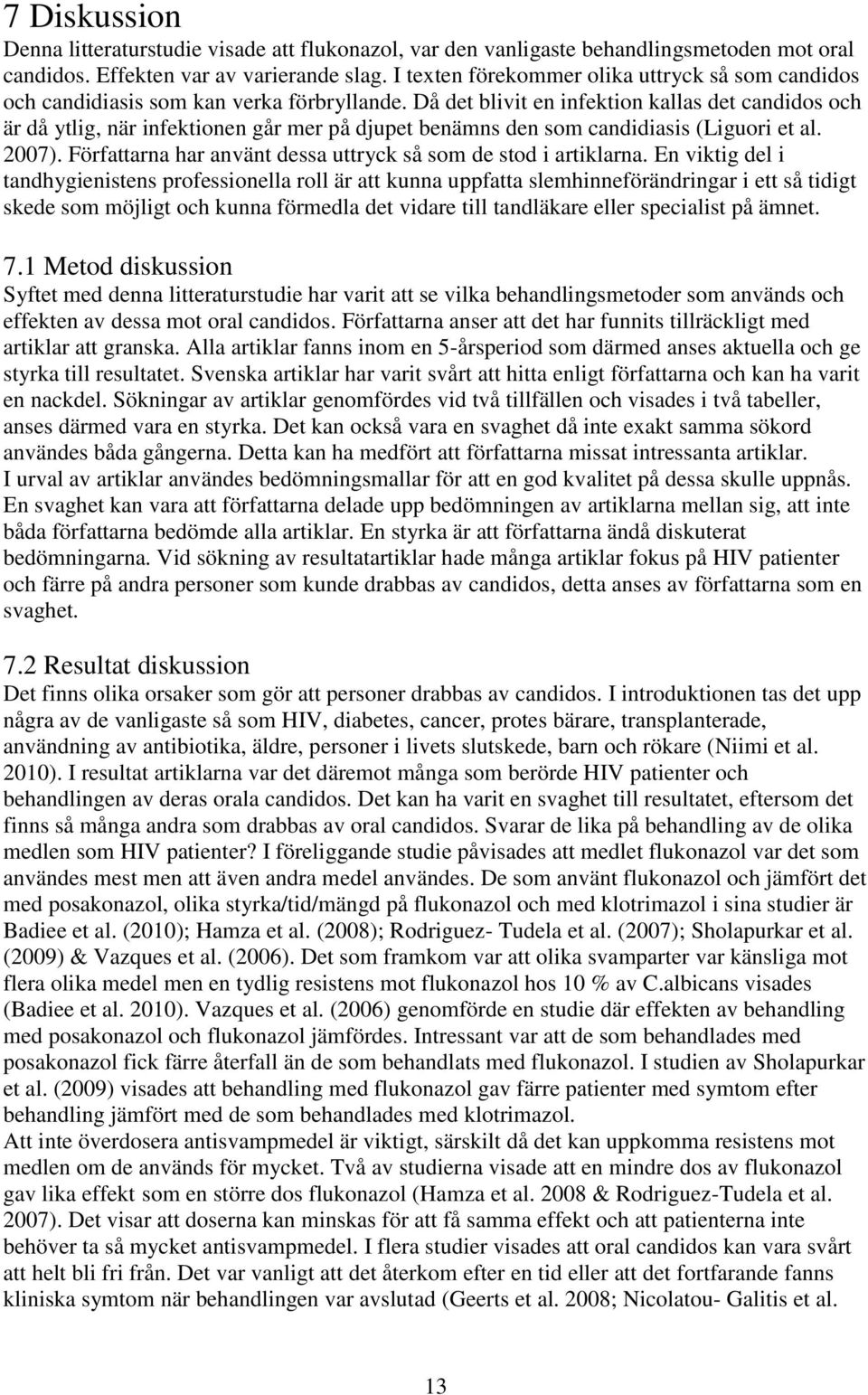 Då det blivit en infektion kallas det candidos och är då ytlig, när infektionen går mer på djupet benämns den som candidiasis (Liguori et al. 2007).