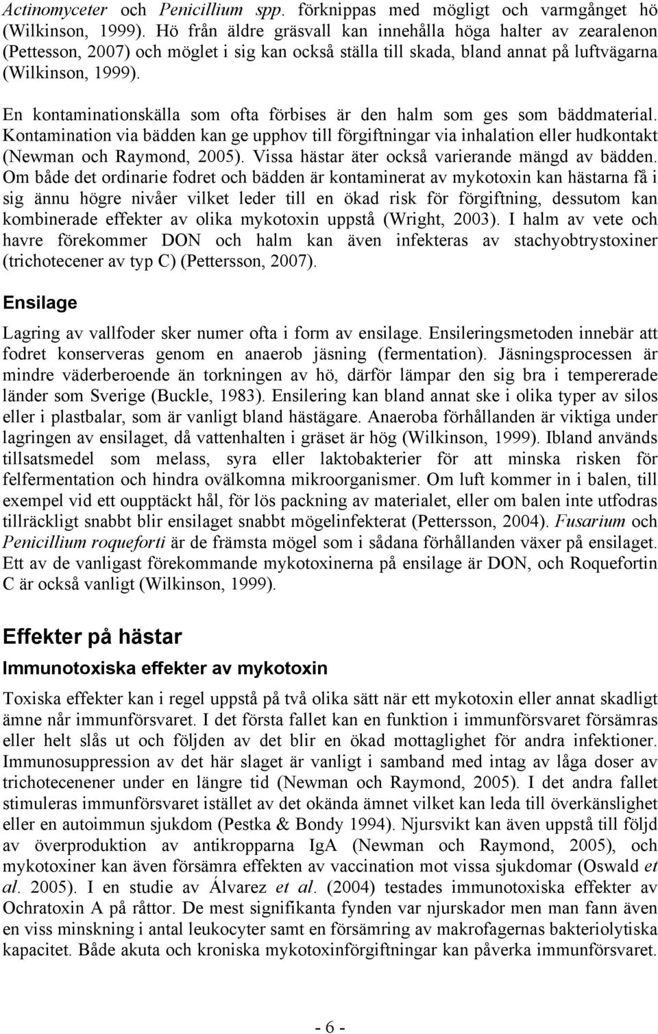 En kontaminationskälla som ofta förbises är den halm som ges som bäddmaterial. Kontamination via bädden kan ge upphov till förgiftningar via inhalation eller hudkontakt (Newman och Raymond, 2005).