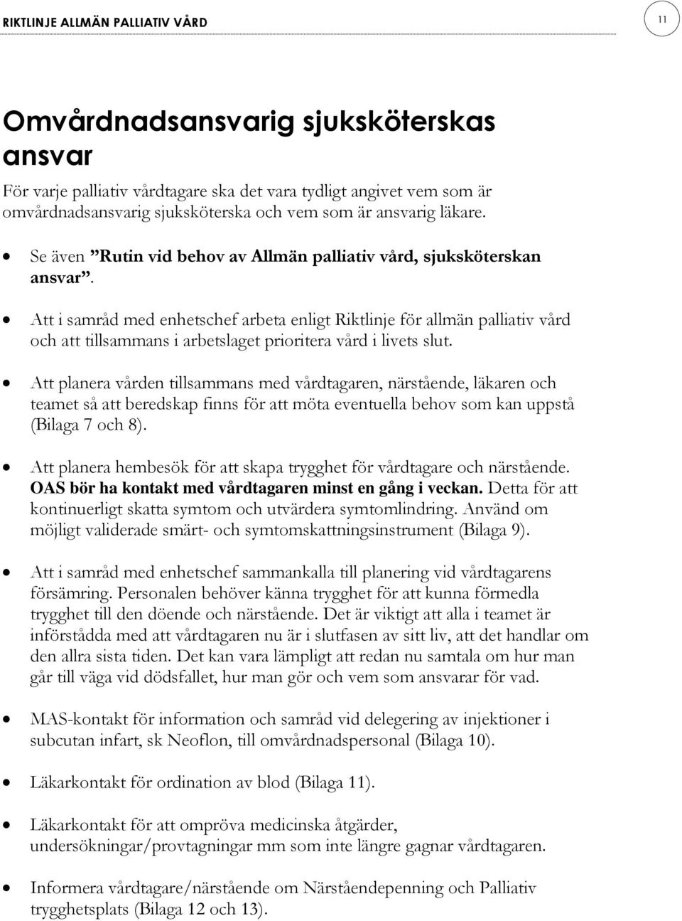 Att i samråd med enhetschef arbeta enligt Riktlinje för allmän palliativ vård och att tillsammans i arbetslaget prioritera vård i livets slut.