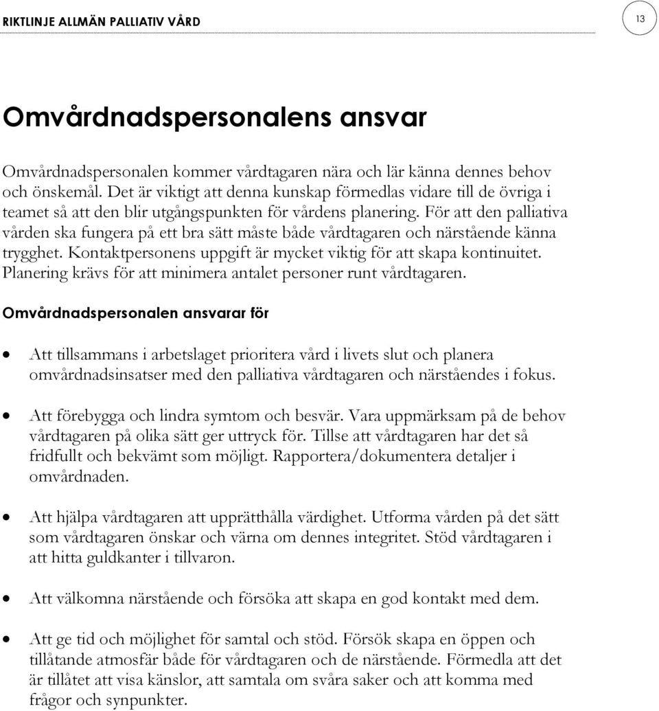 För att den palliativa vården ska fungera på ett bra sätt måste både vårdtagaren och närstående känna trygghet. Kontaktpersonens uppgift är mycket viktig för att skapa kontinuitet.