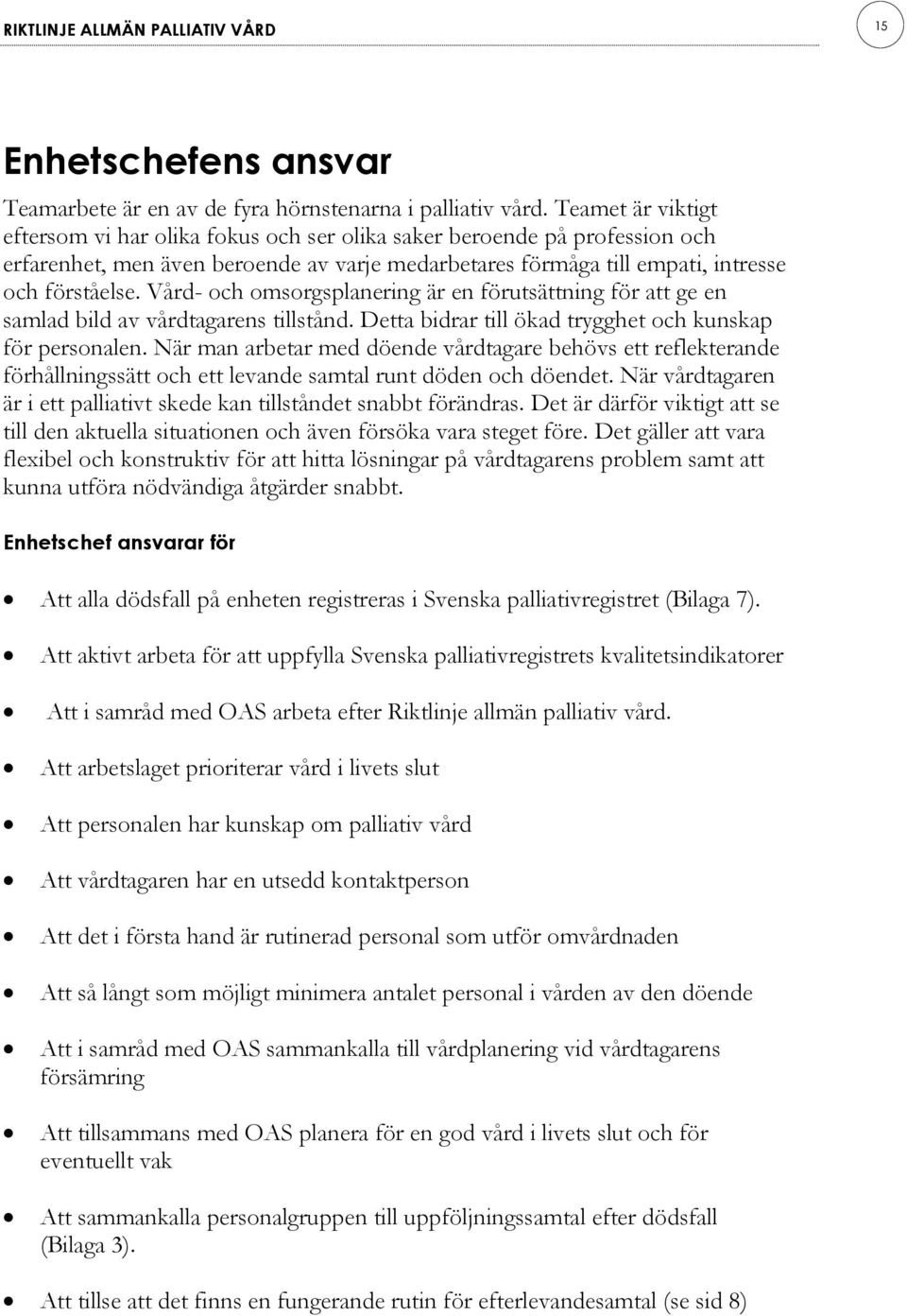 Vård- och omsorgsplanering är en förutsättning för att ge en samlad bild av vårdtagarens tillstånd. Detta bidrar till ökad trygghet och kunskap för personalen.