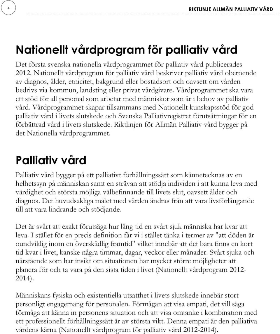 vårdgivare. Vårdprogrammet ska vara ett stöd för all personal som arbetar med människor som är i behov av palliativ vård.