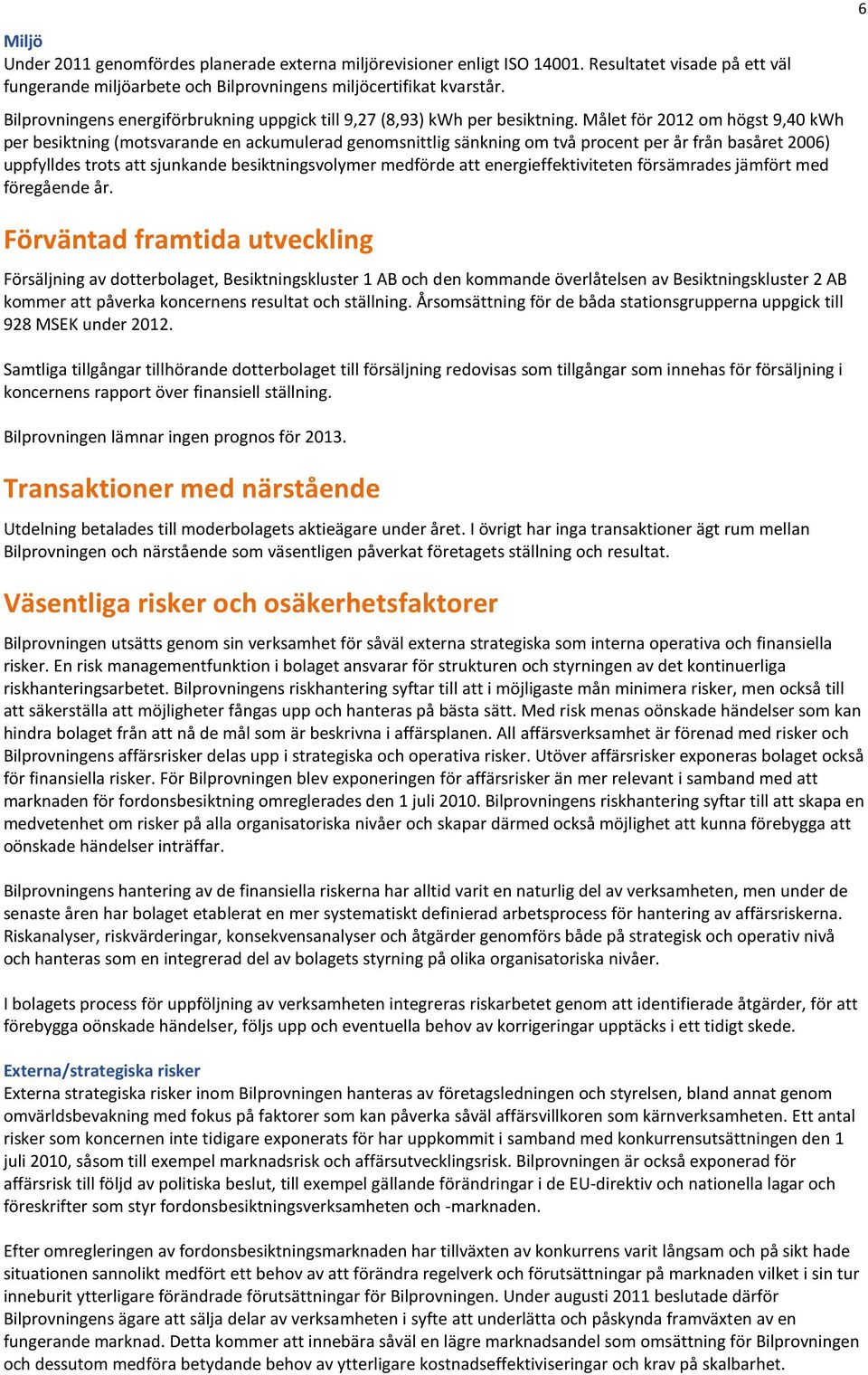 Målet för 2012 om högst 9,40 kwh per besiktning (motsvarande en ackumulerad genomsnittlig sänkning om två procent per år från basåret 2006) uppfylldes trots att sjunkande besiktningsvolymer medförde