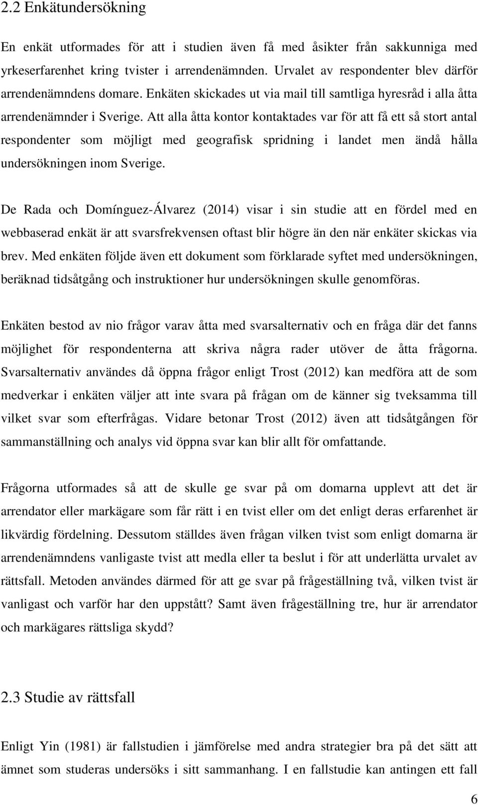 Att alla åtta kontor kontaktades var för att få ett så stort antal respondenter som möjligt med geografisk spridning i landet men ändå hålla undersökningen inom Sverige.