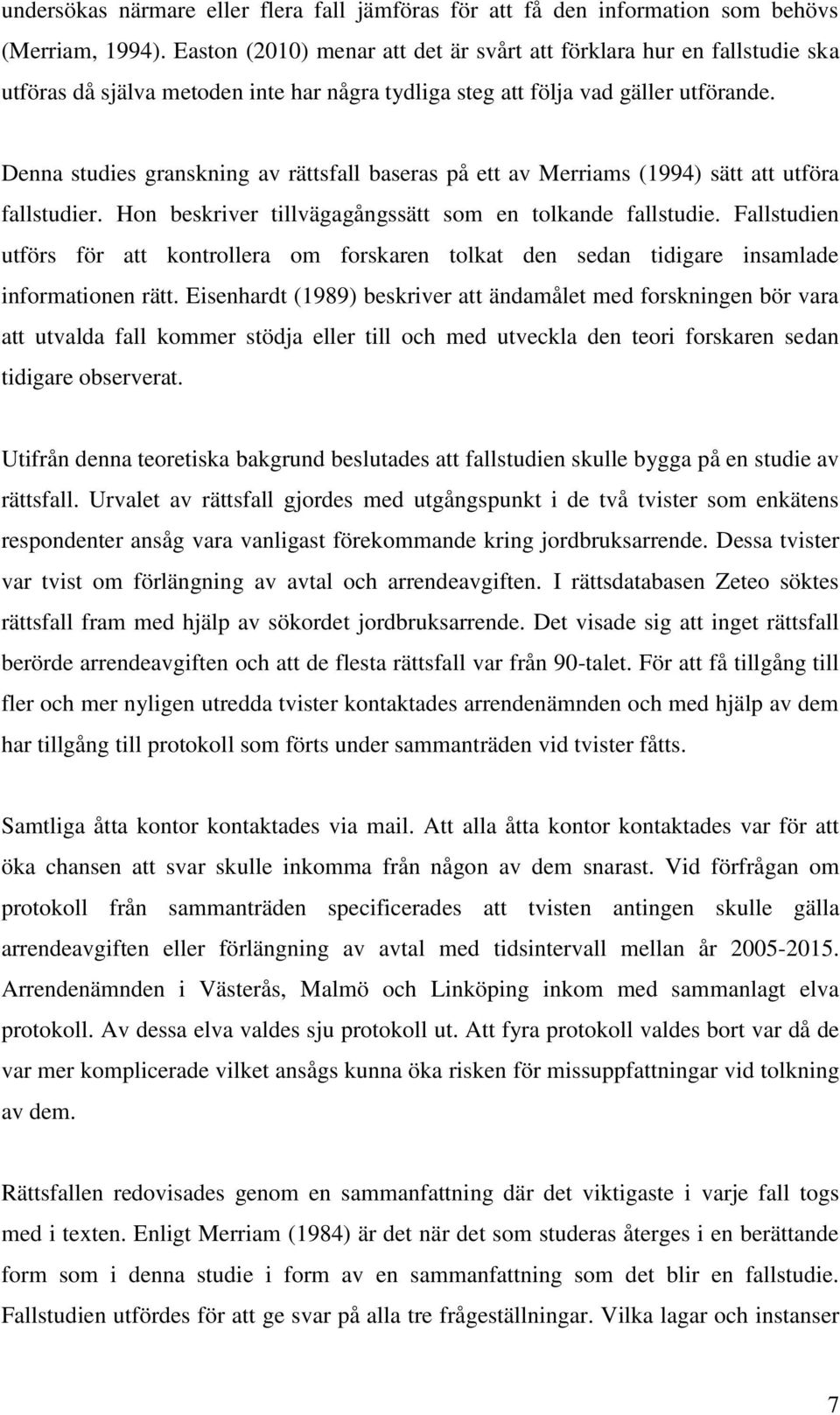 Denna studies granskning av rättsfall baseras på ett av Merriams (1994) sätt att utföra fallstudier. Hon beskriver tillvägagångssätt som en tolkande fallstudie.