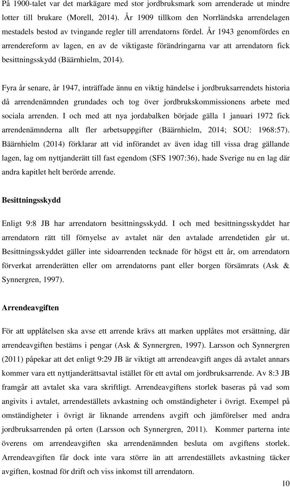 År 1943 genomfördes en arrendereform av lagen, en av de viktigaste förändringarna var att arrendatorn fick besittningsskydd (Bäärnhielm, 2014).