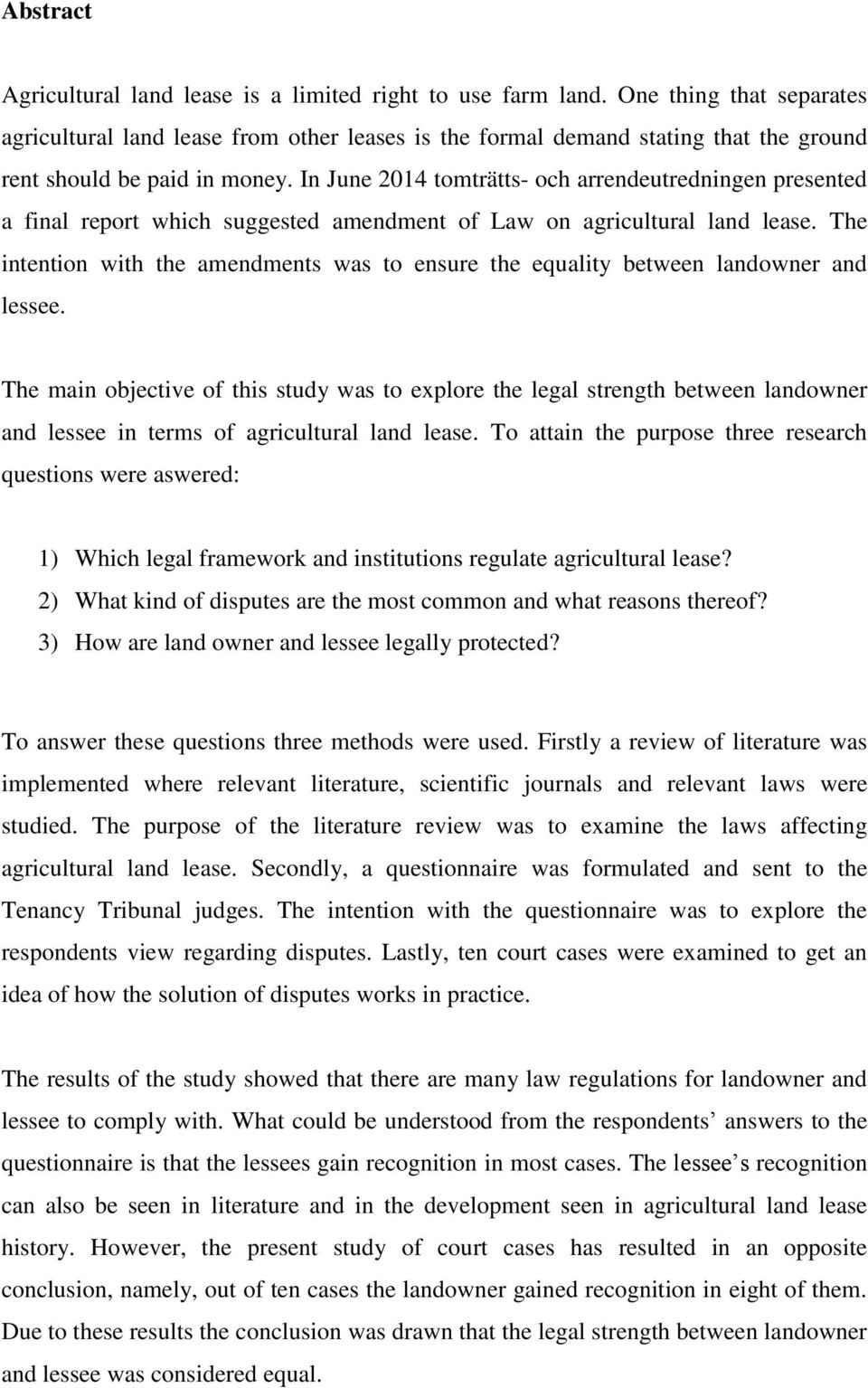 In June 2014 tomträtts- och arrendeutredningen presented a final report which suggested amendment of Law on agricultural land lease.