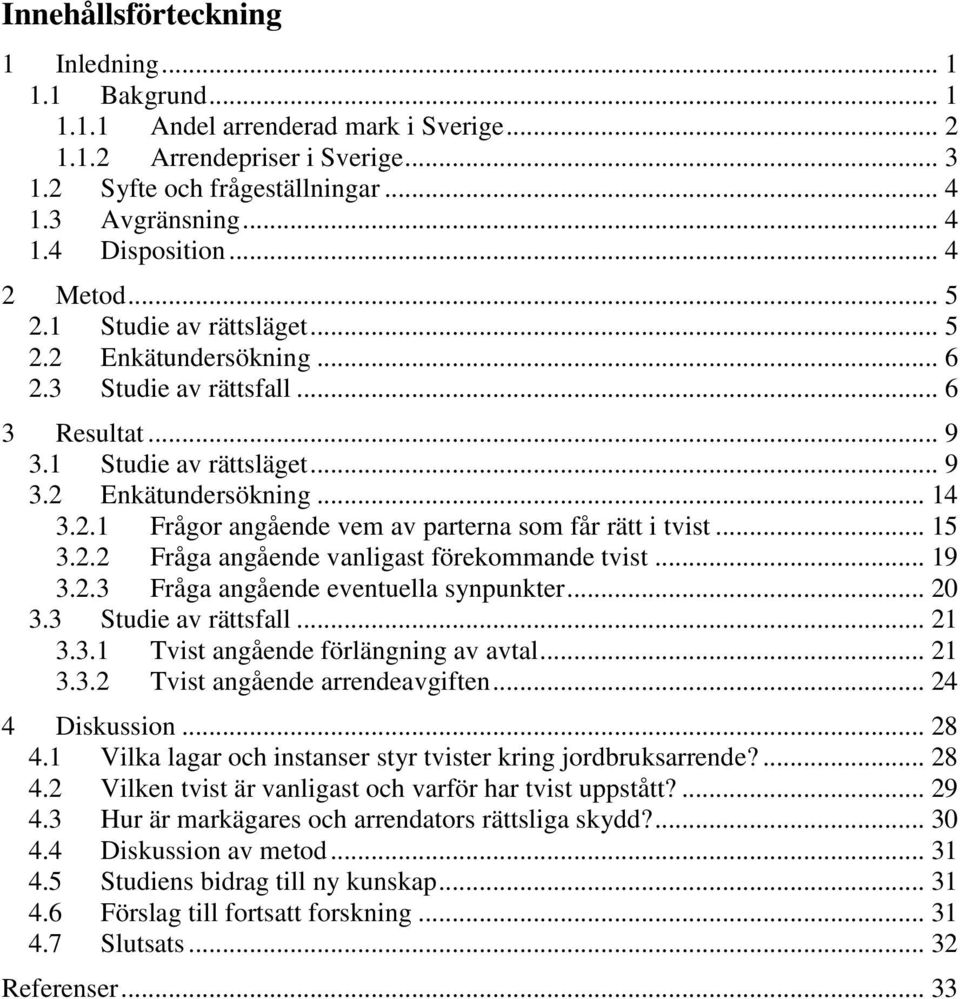 .. 15 3.2.2 Fråga angående vanligast förekommande tvist... 19 3.2.3 Fråga angående eventuella synpunkter... 20 3.3 Studie av rättsfall... 21 3.3.1 Tvist angående förlängning av avtal... 21 3.3.2 Tvist angående arrendeavgiften.