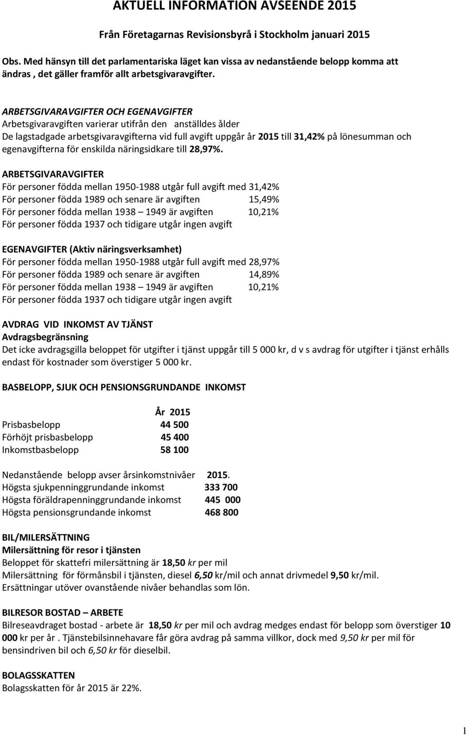 ARBETSGIVARAVGIFTER OCH EGENAVGIFTER Arbetsgivaravgiften varierar utifrån den anställdes ålder De lagstadgade arbetsgivaravgifterna vid full avgift uppgår år 2015 till 31,42% på lönesumman och