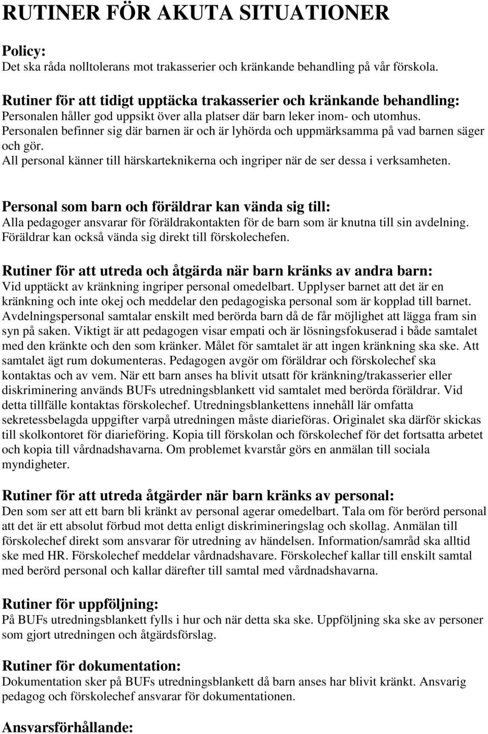 Personalen befinner sig där barnen är och är lyhörda och uppmärksamma på vad barnen säger och gör. All personal känner till härskarteknikerna och ingriper när de ser dessa i verksamheten.