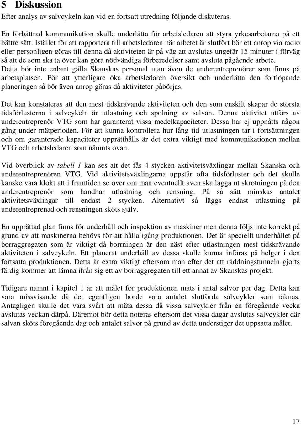 att de som ska ta över kan göra nödvändiga förberedelser samt avsluta pågående arbete. Detta bör inte enbart gälla Skanskas personal utan även de underentreprenörer som finns på arbetsplatsen.