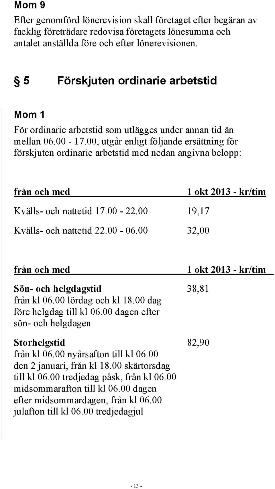 00, utgår enligt följande ersättning för förskjuten ordinarie arbetstid med nedan angivna belopp: från och med 1 okt 2013 - kr/tim Kvälls- och nattetid 17.00-22.00 19,17 Kvälls- och nattetid 22.00-06.