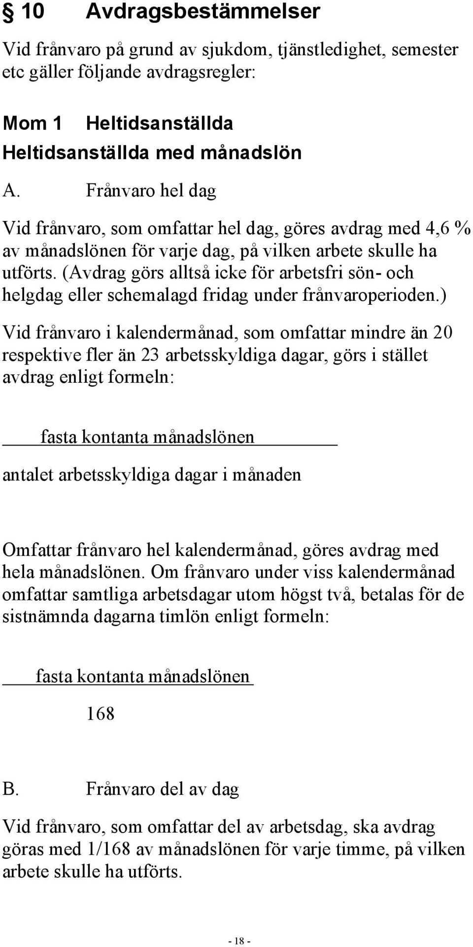 (Avdrag görs alltså icke för arbetsfri sön- och helgdag eller schemalagd fridag under frånvaroperioden.