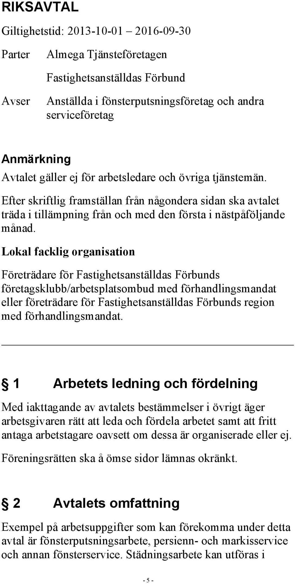 Lokal facklig organisation Företrädare för Fastighetsanställdas Förbunds företagsklubb/arbetsplatsombud med förhandlingsmandat eller företrädare för Fastighetsanställdas Förbunds region med