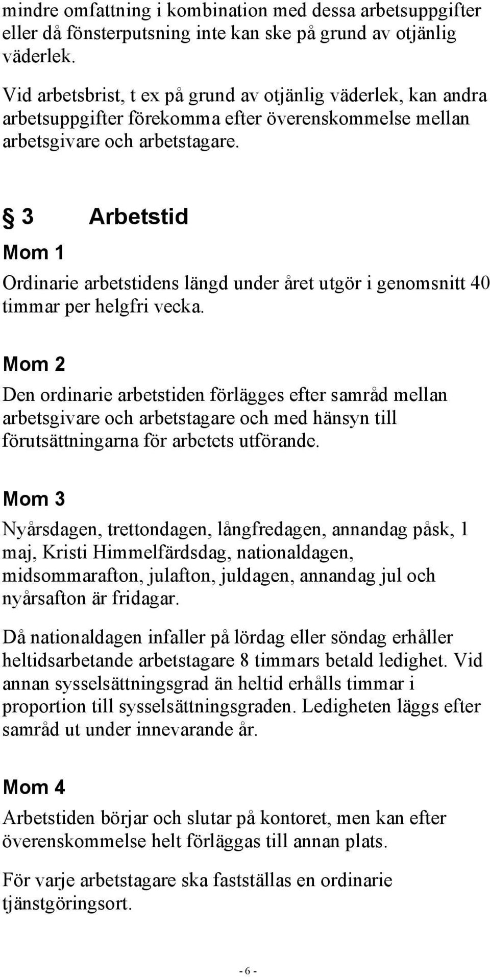 3 Arbetstid Mom 1 Ordinarie arbetstidens längd under året utgör i genomsnitt 40 timmar per helgfri vecka.