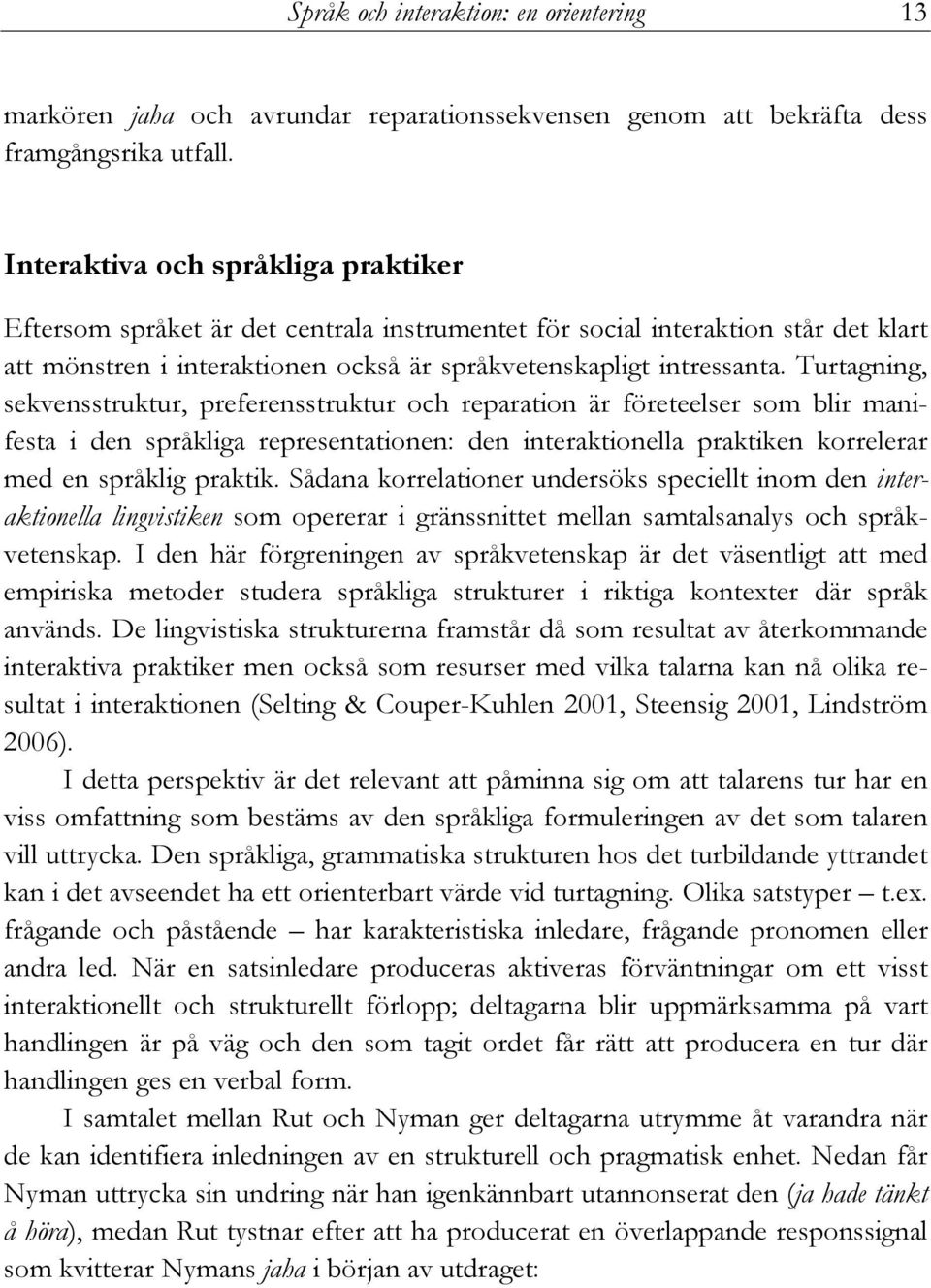 Turtagning, sekvensstruktur, preferensstruktur och reparation är företeelser som blir manifesta i den språkliga representationen: den interaktionella praktiken korrelerar med en språklig praktik.