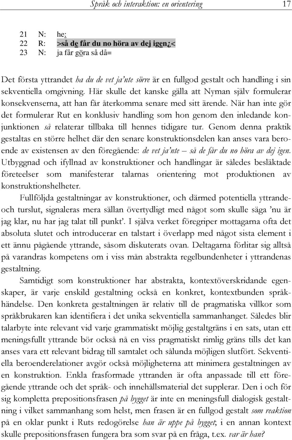 När han inte gör det formulerar Rut en konklusiv handling som hon genom den inledande konjunktionen så relaterar tillbaka till hennes tidigare tur.