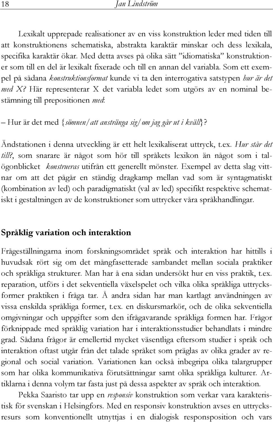 Som ett exempel på sådana konstruktionsformat kunde vi ta den interrogativa satstypen hur är det med X?