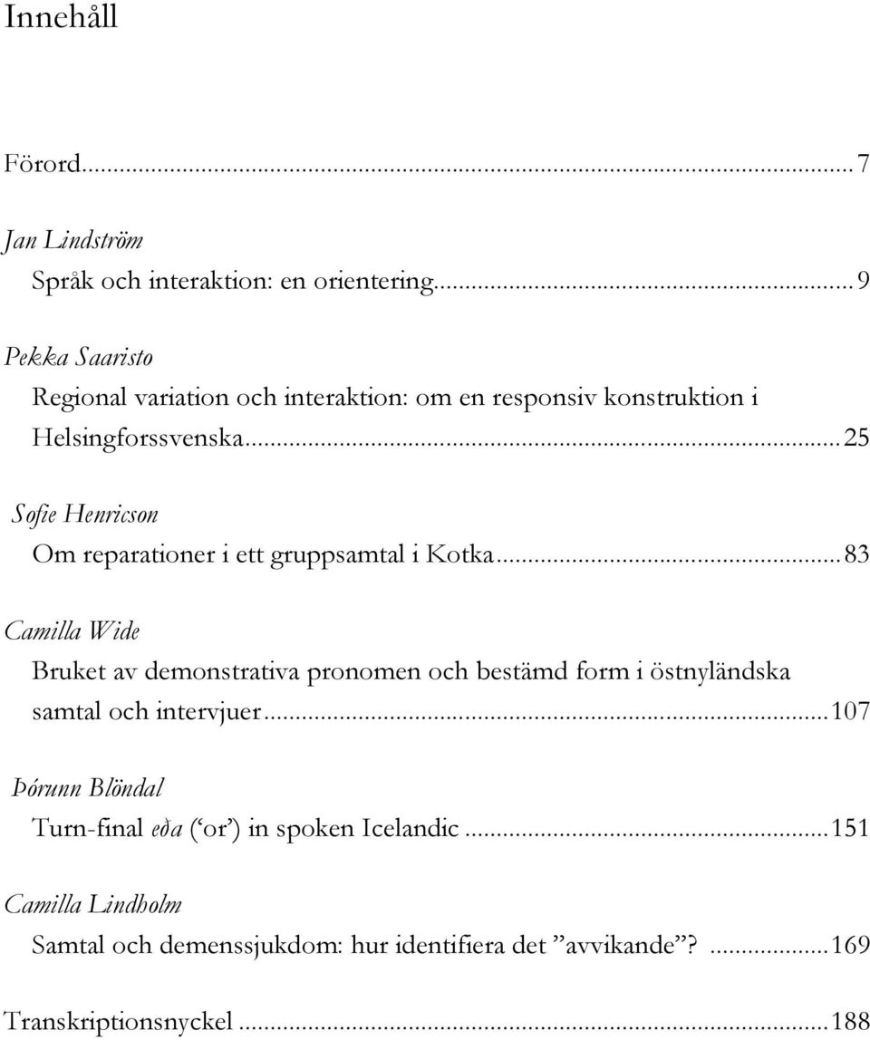 .. 25 Sofie Henricson Om reparationer i ett gruppsamtal i Kotka.