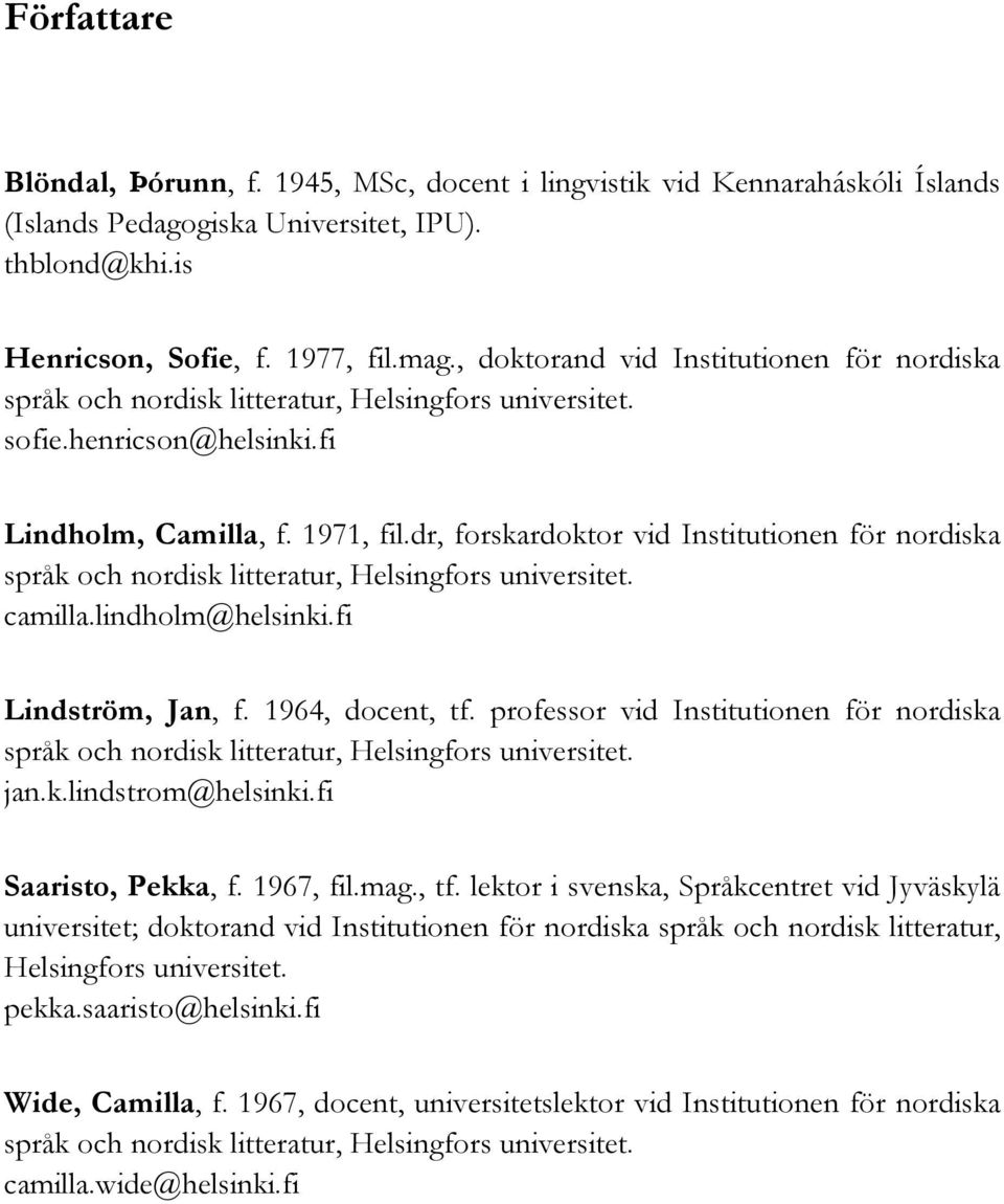 dr, forskardoktor vid Institutionen för nordiska språk och nordisk litteratur, Helsingfors universitet. camilla.lindholm@helsinki.fi Lindström, Jan, f. 1964, docent, tf.