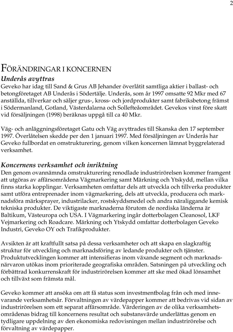 Gevekos vinst före skatt vid försäljningen (1998) beräknas uppgå till ca 40 Mkr. Väg- och anläggningsföretaget Gatu och Väg avyttrades till Skanska den 17 september 1997.