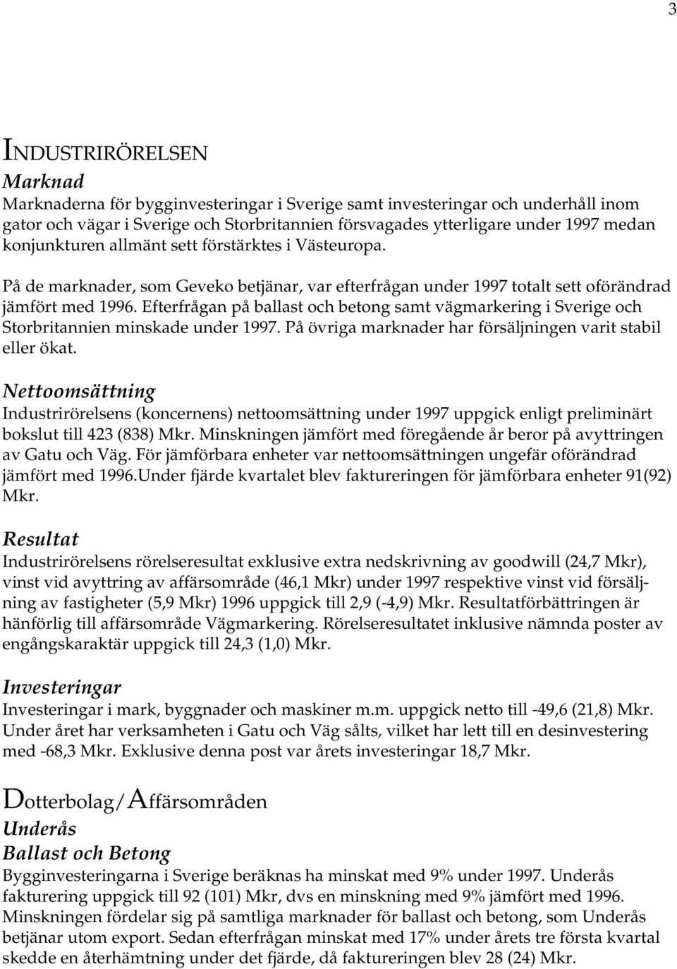 Efterfrågan på ballast och betong samt vägmarkering i Sverige och Storbritannien minskade under 1997. På övriga marknader har försäljningen varit stabil eller ökat.