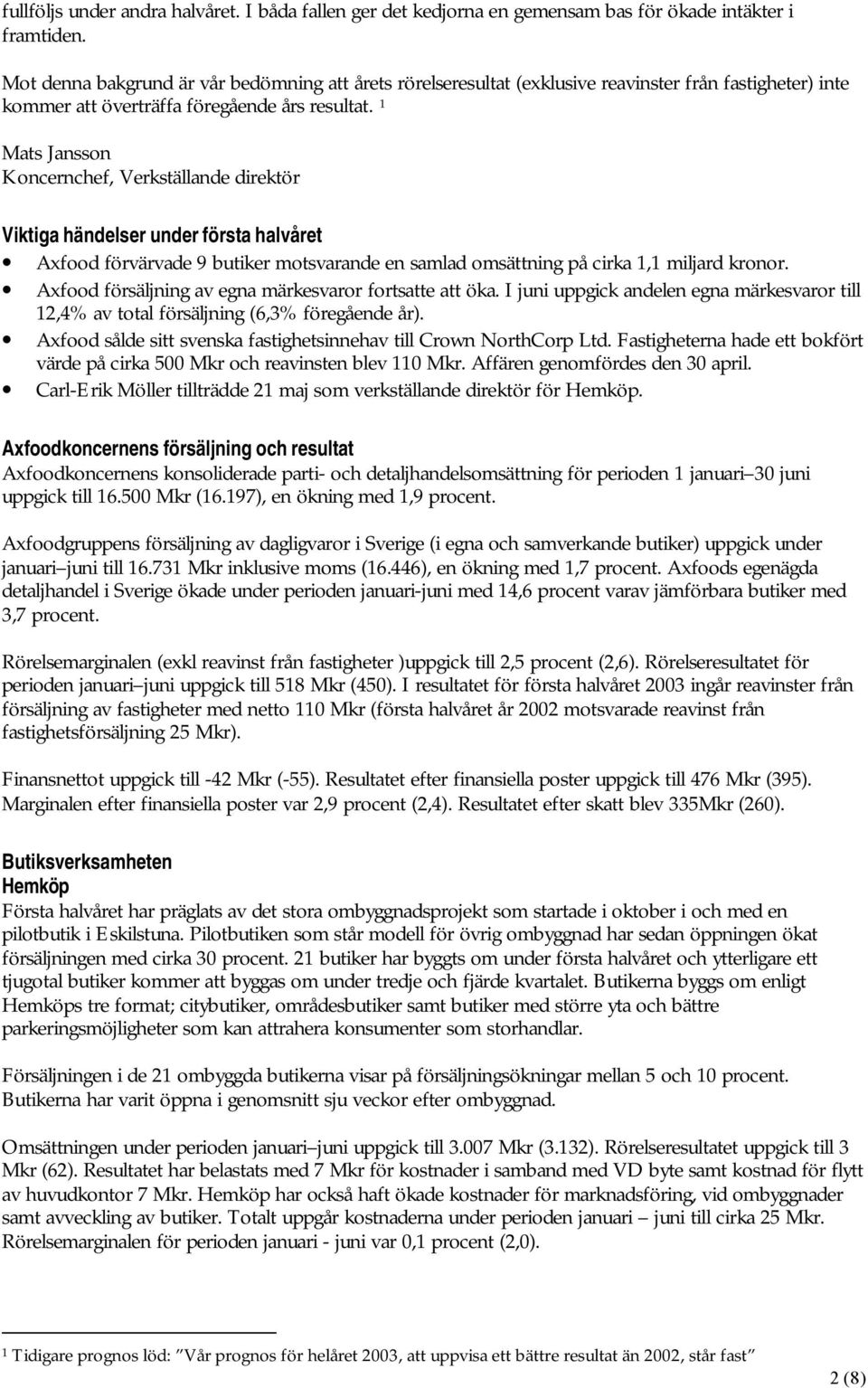 1 Mats Jansson Koncernchef, Verkställande direktör Viktiga händelser under första halvåret Axfood förvärvade 9 butiker motsvarande en samlad omsättning på cirka 1,1 miljard kronor.