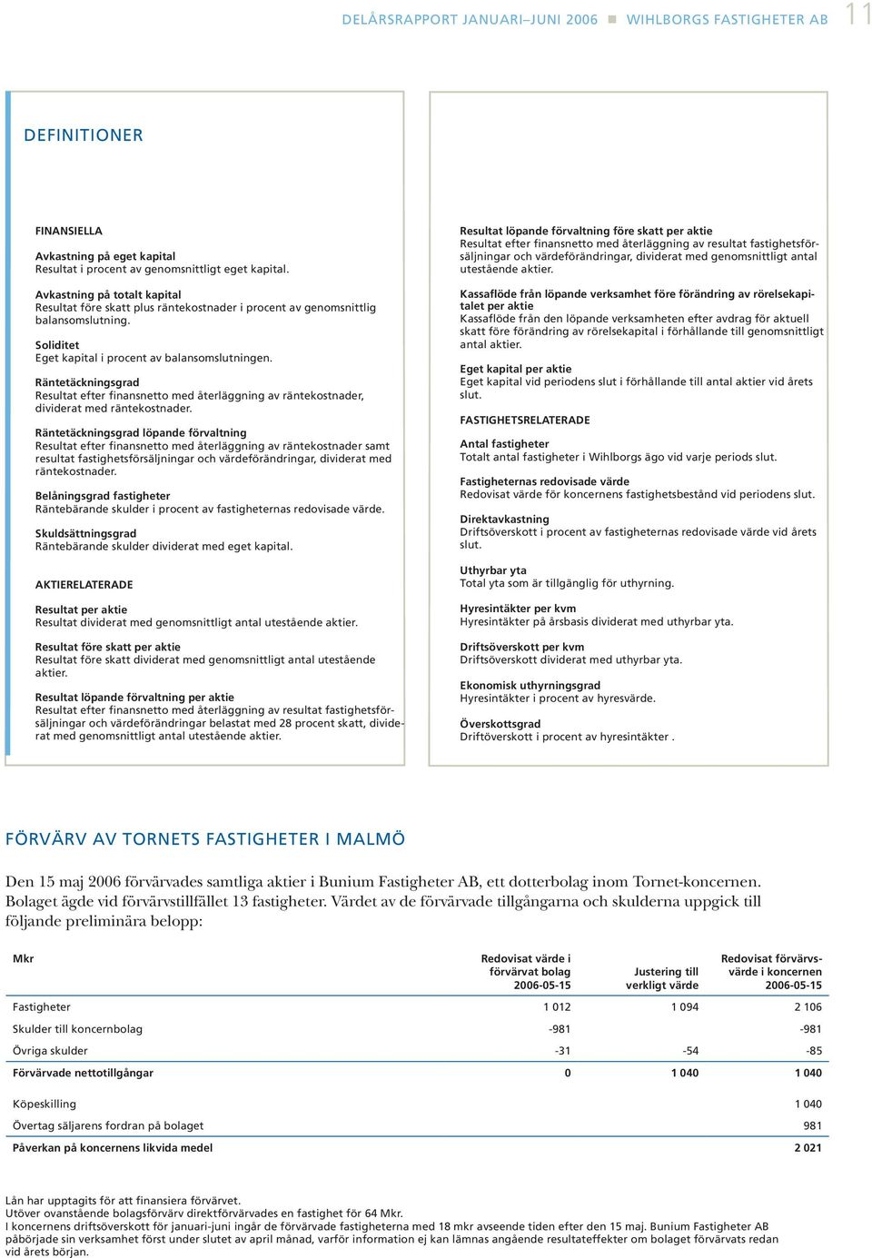 Räntetäckningsgrad Resultat efter finansnetto med återläggning av räntekostnader, dividerat med räntekostnader.