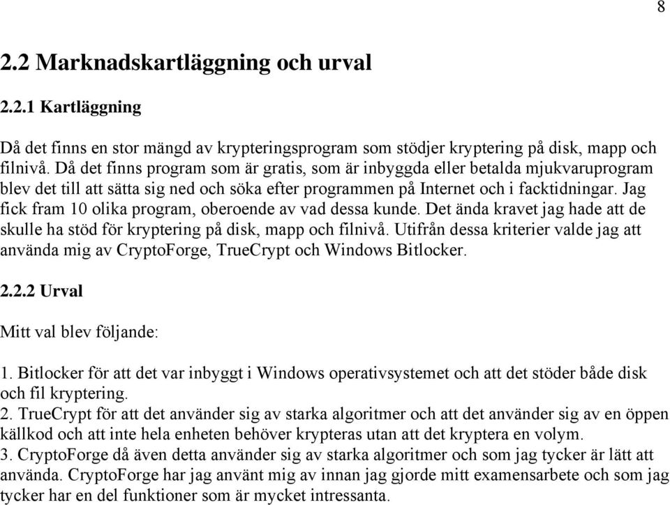 Jag fick fram 10 olika program, oberoende av vad dessa kunde. Det ända kravet jag hade att de skulle ha stöd för kryptering på disk, mapp och filnivå.