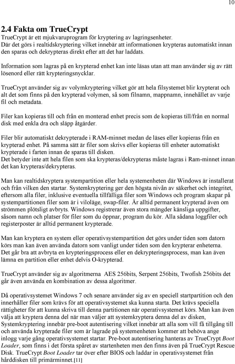 Information som lagras på en krypterad enhet kan inte läsas utan att man använder sig av rätt lösenord eller rätt krypteringsnycklar.