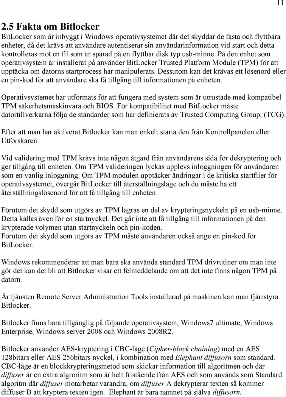 På den enhet som operativsystem är installerat på använder BitLocker Trusted Platform Module (TPM) för att upptäcka om datorns startprocess har manipulerats.