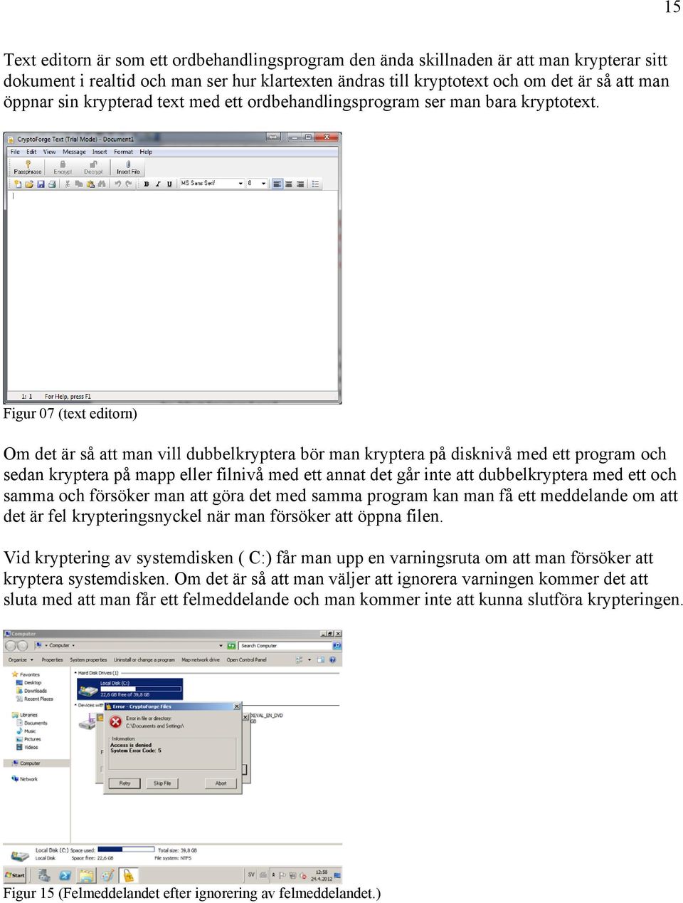 Figur 07 (text editorn) Om det är så att man vill dubbelkryptera bör man kryptera på disknivå med ett program och sedan kryptera på mapp eller filnivå med ett annat det går inte att dubbelkryptera