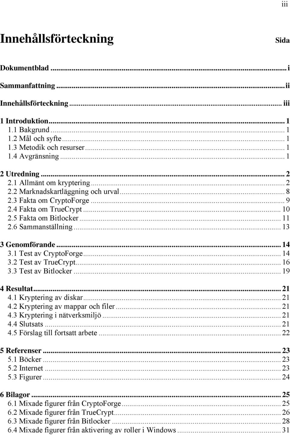 6 Sammanställning... 13 3 Genomförande... 14 3.1 Test av CryptoForge... 14 3.2 Test av TrueCrypt... 16 3.3 Test av Bitlocker... 19 4 Resultat... 21 4.1 Kryptering av diskar... 21 4.2 Kryptering av mappar och filer.