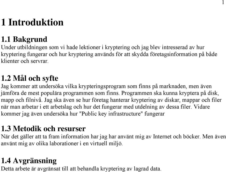 servrar. 1.2 Mål och syfte Jag kommer att undersöka vilka krypteringsprogram som finns på marknaden, men även jämföra de mest populära programmen som finns.