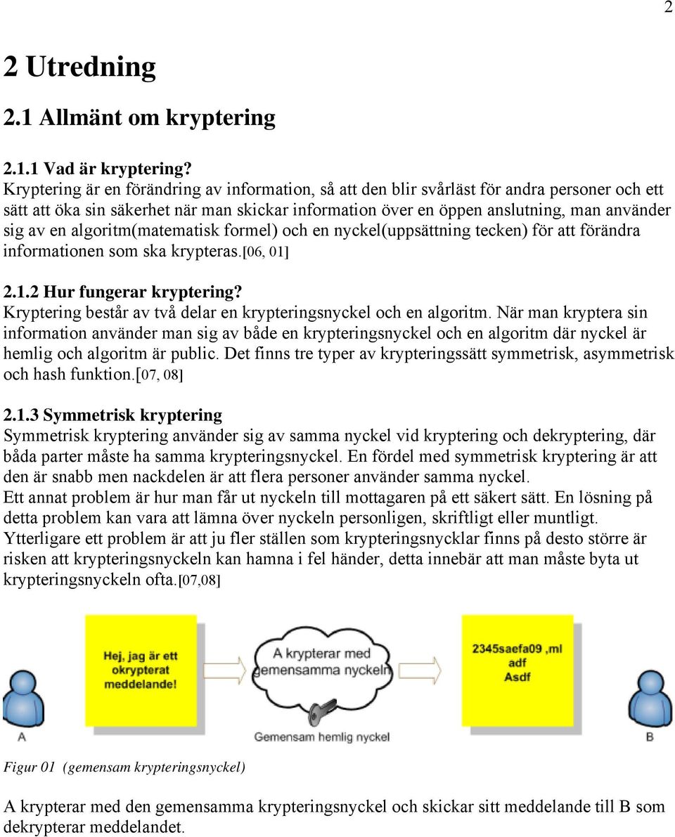 algoritm(matematisk formel) och en nyckel(uppsättning tecken) för att förändra informationen som ska krypteras.[06, 01] 2.1.2 Hur fungerar kryptering?