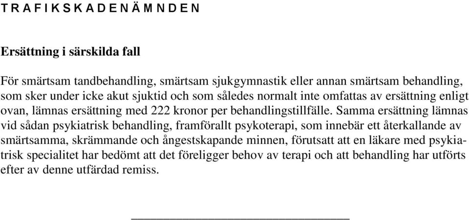 Samma ersättning lämnas vid sådan psykiatrisk behandling, framförallt psykoterapi, som innebär ett återkallande av smärtsamma, skrämmande och ångestskapande