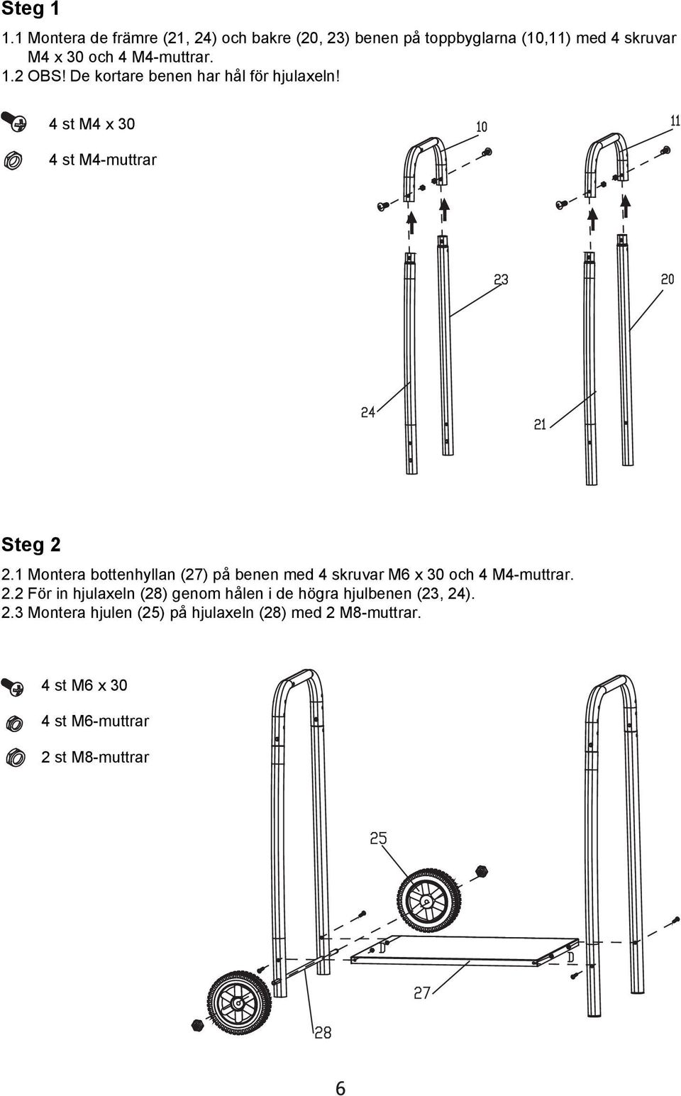 M4-muttrar. 1.2 OBS! De kortare benen har hål för hjulaxeln! 4 st M4 x 30 4 st M4-muttrar Steg 2 2.