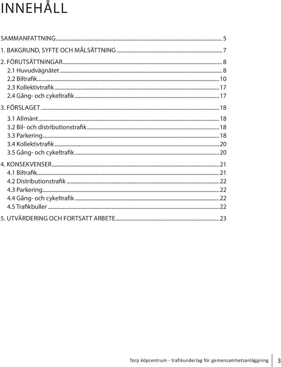 ..20 3.5 Gång- och cykeltrafik...20 4. KONSEKVENSER...21 4.1 Biltrafik...21 4.2 Distributionstrafik...22 4.3 Parkering...22 4.4 Gång- och cykeltrafik.