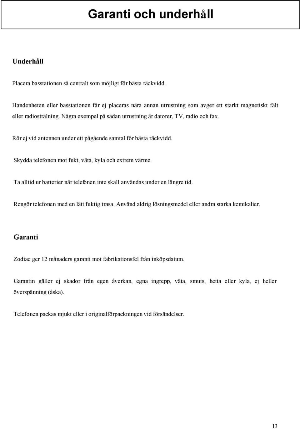 Rör ej vid antennen under ett pågående samtal för bästa räckvidd. Skydda telefonen mot fukt, väta, kyla och extrem värme. Ta alltid ur batterier när telefonen inte skall användas under en längre tid.