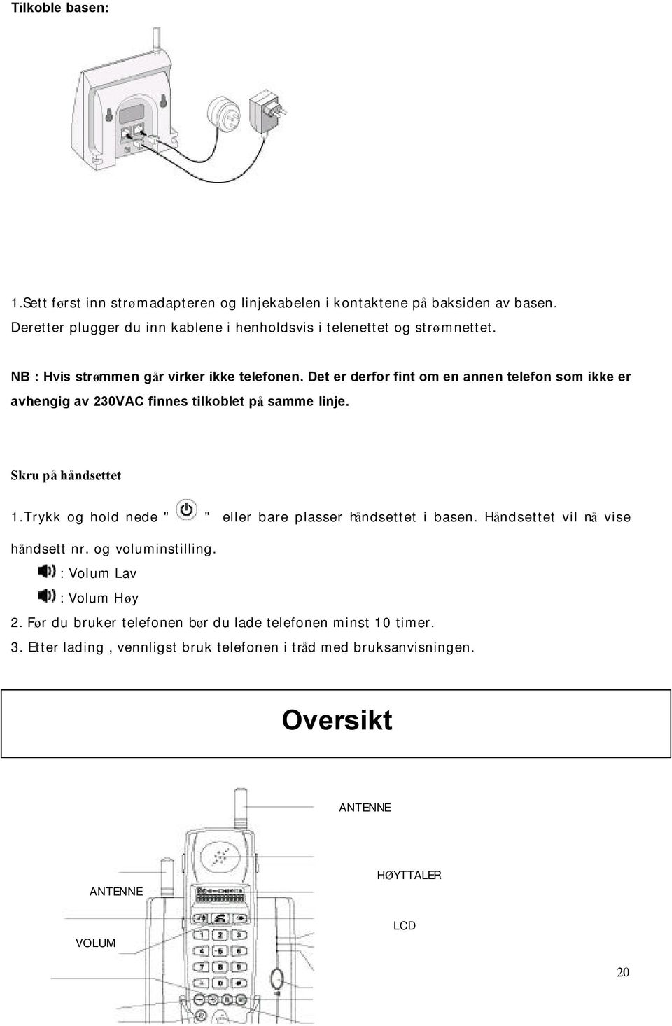 Det er derfor fint om en annen telefon som ikke er avhengig av 230VAC finnes tilkoblet på samme linje. Skru på håndsettet 1.